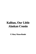 Kalitan, Our Little Alaskan Cousin - Nixon-Roulet, F Mary