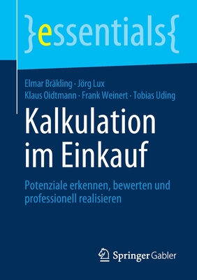 Kalkulation Im Einkauf: Potenziale Erkennen, Bewerten Und Professionell Realisieren - Br?kling, Elmar, and Lux, Jrg, and Oidtmann, Klaus