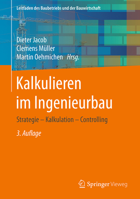 Kalkulieren Im Ingenieurbau: Strategie - Kalkulation - Controlling - Jacob, Dieter (Contributions by), and M?ller, Clemens (Contributions by), and Oehmichen, Martin (Contributions by)