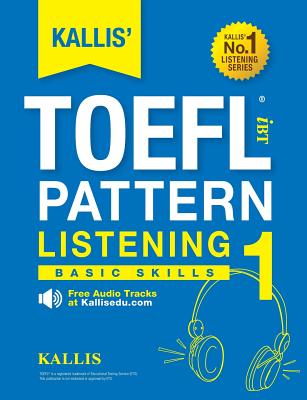 KALLIS' TOEFL iBT Pattern Listening 1: Basic Skills (College Test Prep 2016 + Study Guide Book + Practice Test + Skill Building - TOEFL iBT 2016) - Kallis