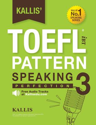 Kallis' TOEFL IBT Pattern Speaking 3: Perfection (College Test Prep 2016 + Study Guide Book + Practice Test + Skill Building - TOEFL IBT 2016): TOEFL IBT Exam - Kallis