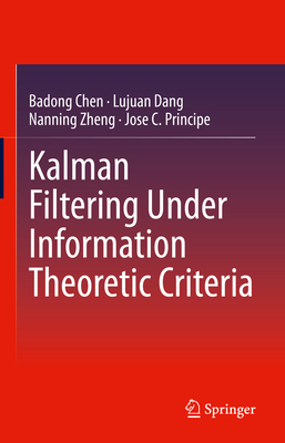 Kalman Filtering Under Information Theoretic Criteria - Chen, Badong, and Dang, Lujuan, and Zheng, Nanning