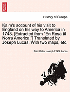 Kalm's account of his visit to England on his way to America in 1748. [Extracted from "En Resa til Norra America."] Translated by Joseph Lucas. With two maps, etc.