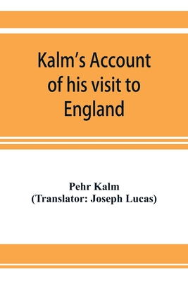 Kalm's account of his visit to England: on his way to America in 1748 - Kalm, Pehr, and Lucas, Joseph (Translated by)