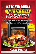 Kalorik Maxx Air Fryer Oven Cookbook 2021: The Latest Most Wanted Air Fryer Recipes For Beginners and Advanced Users