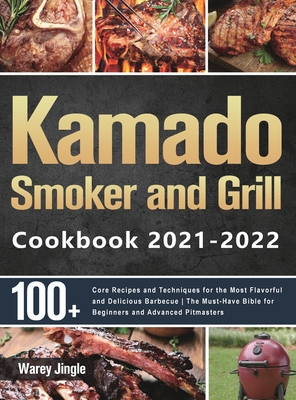 Kamado Smoker and Grill Cookbook 2021-2022 - Jingle, Warey