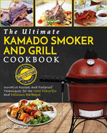 Kamado Smoker and Grill Cookbook: The Ultimate Kamado Smoker and Grill Cookbook - Innovative Recipes and Foolproof Techniques for the Most Flavorful and Delicious Barbecue