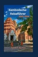 Kambodscha-Reisef?hrer 2023-2024: Kambodschas verborgene Sch?tze enth?llt: Ihr ultimativer Leitfaden zur Entdeckung des Knigreichs der Wunder - K?stenzauber, antike Tempel und Abenteuer