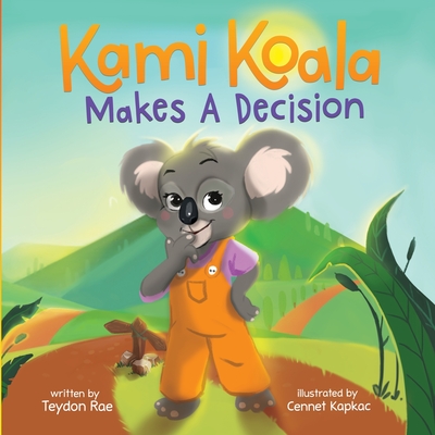 Kami Koala Makes A Decision: A Decision Making Book for Kids Ages 4-8 - Rae, Teydon, and Hinman, Bobbie (Editor)
