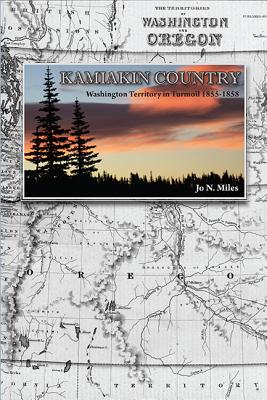 Kamiakin Country: Washington Territory in Turmoil 1855-1858 - Miles, Jo N