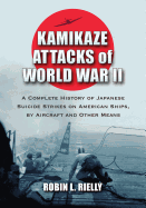 Kamikaze Attacks of World War II: A Complete History of Japanese Suicide Strikes on American Ships, by Aircraft and Other Means