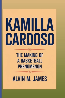 Kamilla Cardoso: The Making of a Basketball Phenomenon - M James, Alvin