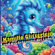 Kamillo Glitzerlein und das Geheimnis des Lichts - Mrchen fr Kinder: Illustriertes Buch fr Kinder von 2 bis 8 Jahren - Einschlafgeschichten - ber 100 Seiten