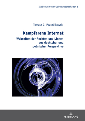 Kampfarena Internet: Webseiten der Rechten und Linken aus deutscher und polnischer Perspektive. - Grajek, Anna (Editor), and Pszczlkowski, Tomasz G
