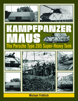 Kampfpanzer Maus: The Porsche Type 205 Super-Heavy Tank - Frhlich, Michael