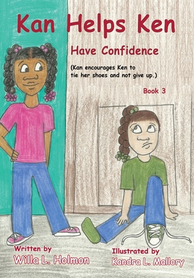 Kan Helps Ken Have Confidence: Kan Encourages Ken to Tie Her Shoes and Not Give Up - Holmon, Willa L