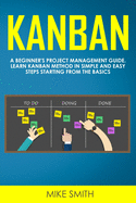 Kanban: A Beginner's Project Management Guide. Learn Kanban Method in Simple and Easy Steps Starting from the Basics