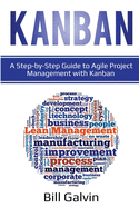 Kanban: A Step-by-Step Guide to Agile Project Management with Kanban: A Step-by-Step Guide to Agile Project Management with Kanban