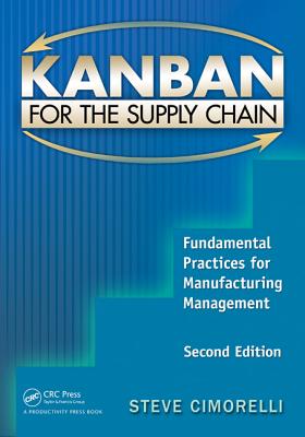 Kanban for the Supply Chain: Fundamental Practices for Manufacturing Management, Second Edition - Cimorelli, Stephen