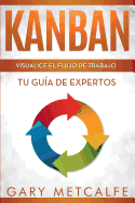 Kanban: Visualizar El Flujo de Trabajo: Gua de Expertos