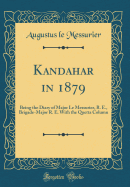 Kandahar in 1879: Being the Diary of Major Le Messurier, R. E., Brigade-Major R. E. with the Quetta Column (Classic Reprint)