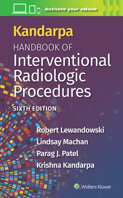 Kandarpa Handbook of Interventional Radiologic Procedures - Lewandowski, Robert, and Machan, Lindsay, and Patel, Parag