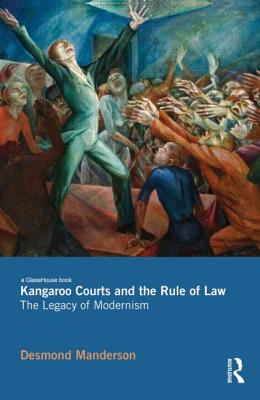 Kangaroo Courts and the Rule of Law: The Legacy of Modernism - Manderson, Desmond
