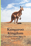 Kangaroo Kingdom: A Creative Coloring Journey for Young Artists: Wholesome Adventure: 50+ Pages of Kangaroo Coloring Delight