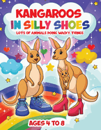 Kangaroos in Silly Shoes: Lots of Animals Doing Wacky Things
