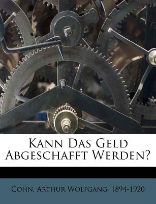 Kann Das Geld Abgeschafft Werden? - Cohn, Arthur