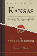 Kansas: A Cyclopedia of State History, Embracing Events, Institutions, Industries, Counties, Cities, Towns, Prominent Persons, Etc;; Supplementary Volume of Personal History and Reminiscence (Classic Reprint)