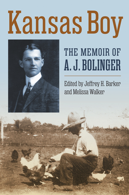 Kansas Boy: The Memoir of A. J. Bolinger - Bolinger, A J, and Barker, Jeffrey H (Editor), and Walker, Melissa (Editor)