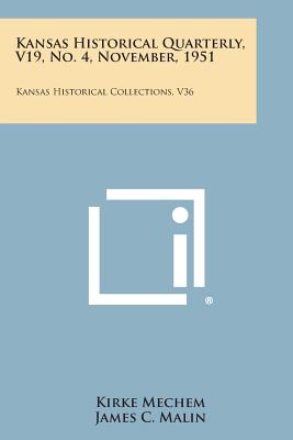 Kansas Historical Quarterly, V19, No. 4, November, 1951: Kansas Historical Collections, V36 - Mechem, Kirke, and Malin, James C (Editor), and Miller, Nyle H (Editor)