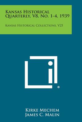 Kansas Historical Quarterly, V8, No. 1-4, 1939: Kansas Historical Collections, V25 - Mechem, Kirke (Editor), and Malin, James C (Editor), and Miller, Nyle H (Editor)