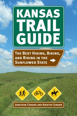 Kansas Trail Guide: The Best Hiking, Biking, and Riding in the Sunflower State - Conard, Jonathan M, and Conard, Kristin M