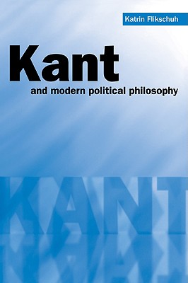 Kant and Modern Political Philosophy - Flikschuh, Katrin, and Katrin, Flikschuh