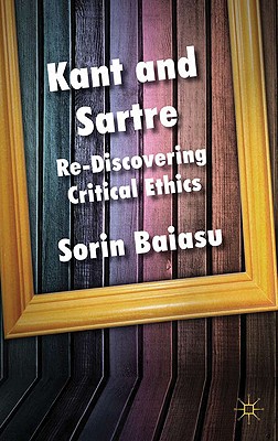 Kant and Sartre: Re-Discovering Critical Ethics - Baiasu, S