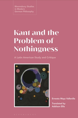 Kant and the Problem of Nothingness: A Latin American Study and Critique - Vallenilla, Ernesto Mayz, and Fugate, Courtney D (Editor), and Ellis, Addison (Translated by)