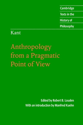 Kant: Anthropology from a Pragmatic Point of View - Louden, Robert B. (Editor), and Kuehn, Manfred (Editor)