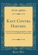 Kant Contra Haeckel: Fur Den Entwicklungsgedanken, Gegen Naturwissenschaftlichen Dogmatismus (Classic Reprint)