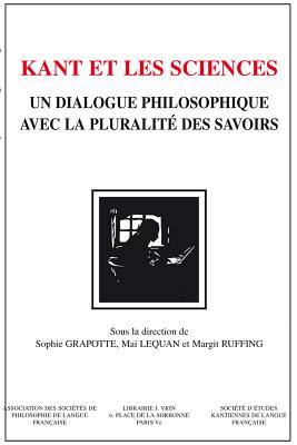 Kant Et Les Sciences: Un Dialogue Philosophique Avec La Pluralite Des Savoirs - Grapotte, Sophie (Editor), and Lequan, Mai (Editor), and Ruffing, Margit (Editor)