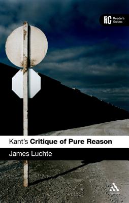 Kant's 'Critique of Pure Reason': A Reader's Guide - Luchte, James