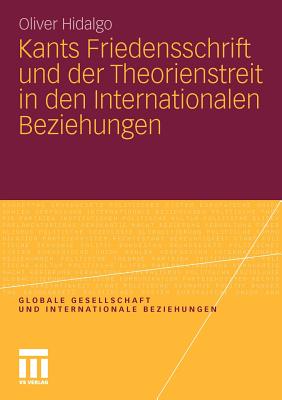 Kants Friedensschrift Und Der Theorienstreit in Den Internationalen Beziehungen - Hidalgo, Oliver