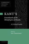 Kant's 'groundwork of the Metaphysics of Morals': A Critical Guide