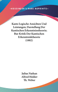 Kants Logische Ansichten Und Leistungen; Darstellung Der Kantischen Erkenntnisstheorie; Bur Kritik Der Kantischen Erkenntnisktheorie (1882)