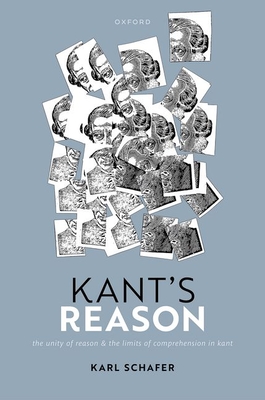 Kant's Reason: The Unity of Reason and the Limits of Comprehension in Kant - Schafer, Karl, Prof.