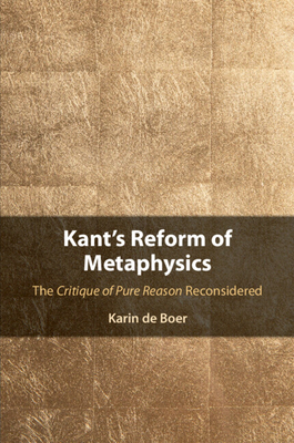 Kant's Reform of Metaphysics: The Critique of Pure Reason Reconsidered - de Boer, Karin