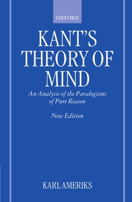 Kant's Theory of Mind: An Analysis of the Paralogisms of Pure Reason - Ameriks, Karl