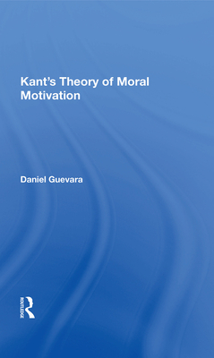 Kant's Theory Of Moral Motivation - Guevara, Daniel