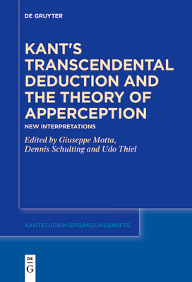 Kant's Transcendental Deduction and the Theory of Apperception: New Interpretations - Motta, Giuseppe (Editor), and Schulting, Dennis (Editor), and Thiel, Udo (Editor)